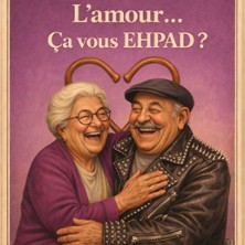 L&rsquo;Amour&hellip; Ca Vous EHPAD ?