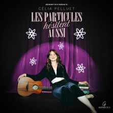 C&eacute;lia Pelluet - Les Particules h&eacute;sitent aussi - Th&eacute;&acirc;tre de 10h00, Paris